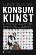 Konsumkunst. Kultur und Kommerz bei Banksy und Damien Hirst