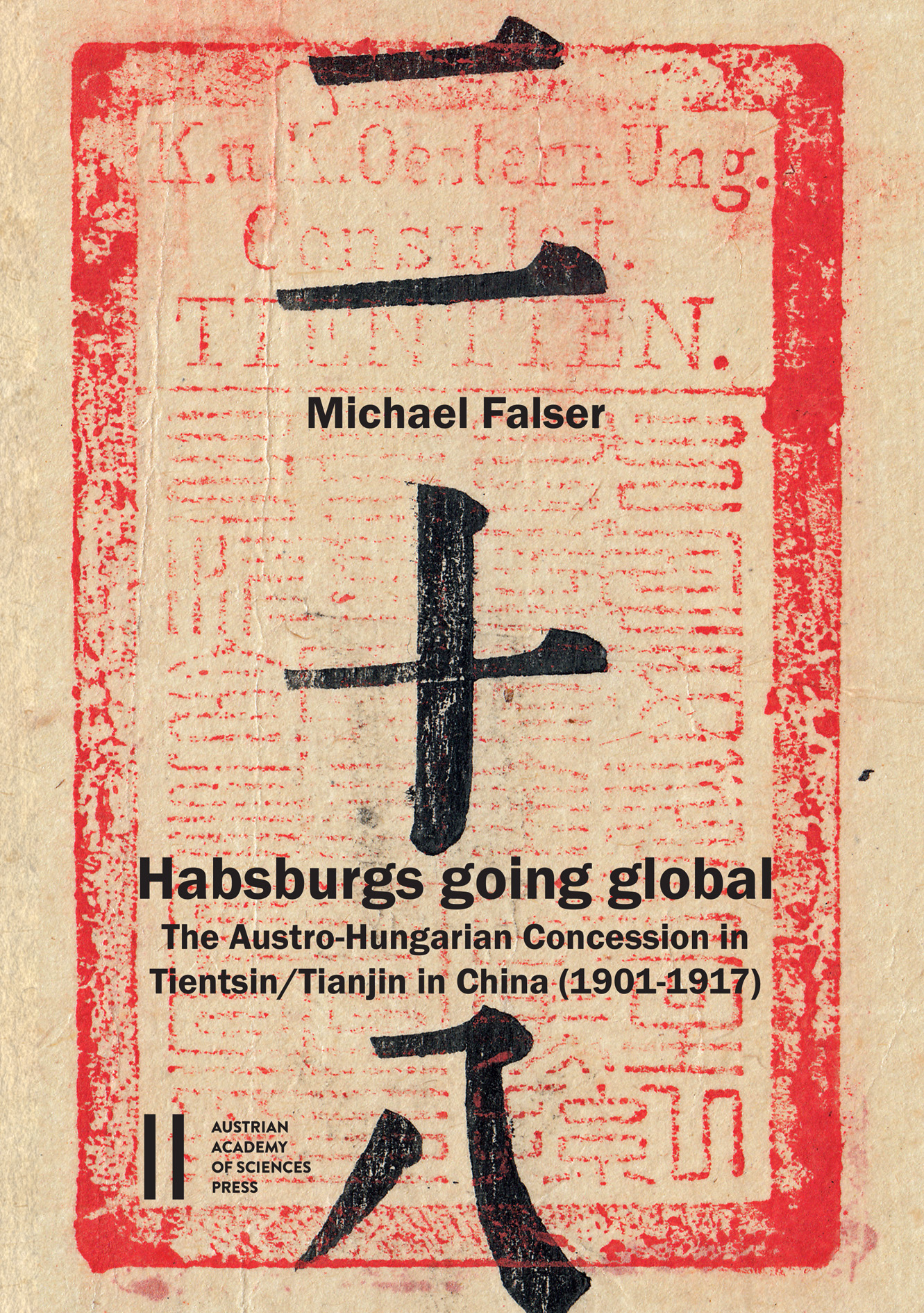 Michael Falser: Habsburgs going global. The Austro-Hungarian Concession in Tientsin/Tianjin in China (1901–1917)