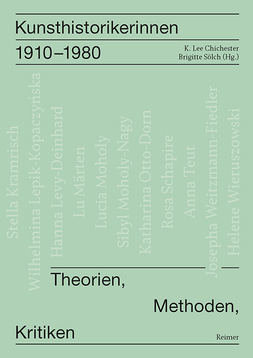 K. Lee Chichester und Brigitte Sölch (Hg.): Kunsthistorikerinnen 1910–1980. Theorien, Methoden, Kritiken